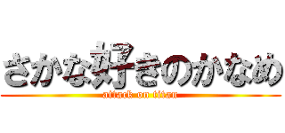 さかな好きのかなめ (attack on titan)
