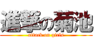 進撃の菊池 (attack on girls)