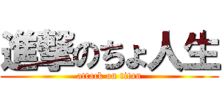 進撃のちょ人生 (attack on titan)