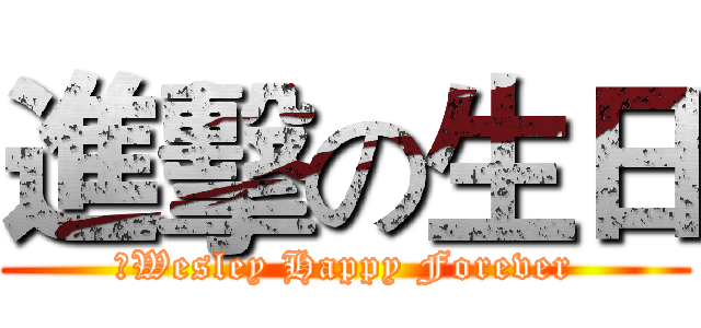 進擊の生日 (‎Wesley Happy Forever)