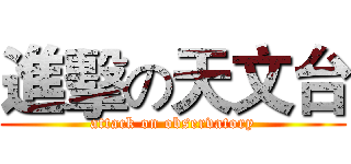 進擊の天文台 (attack on observatory)