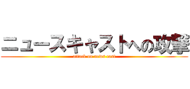 ニュースキャストへの攻撃 (attack on news cast)