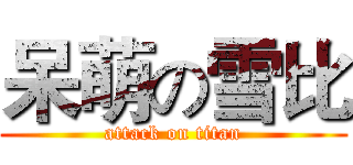 呆萌の雪比 (attack on titan)
