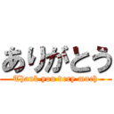 ありがとう (Thank you very much)
