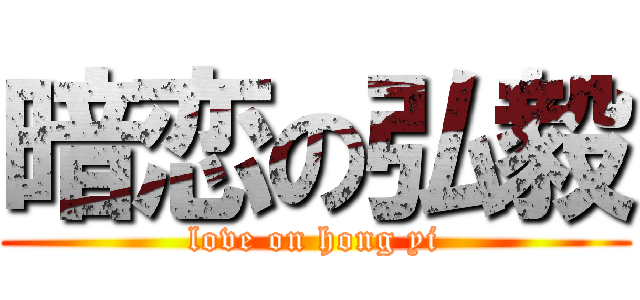 暗恋の弘毅 (love on hong yi)