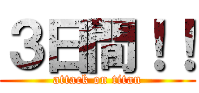 ３日間！！ (attack on titan)