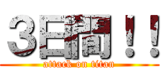 ３日間！！ (attack on titan)