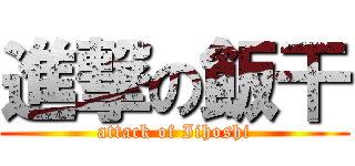 進撃の飯干 (attack of Iihoshi)