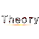 Ｔｈｅｏｒｙ ()