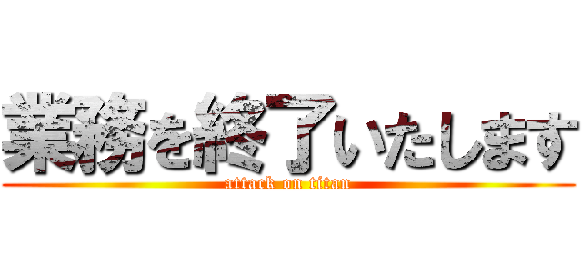 業務を終了いたします (attack on titan)