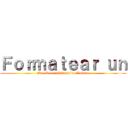 Ｆｏｒｍａｔｅａｒ ｕｎ (Ana Laura Estanislao Lovera)