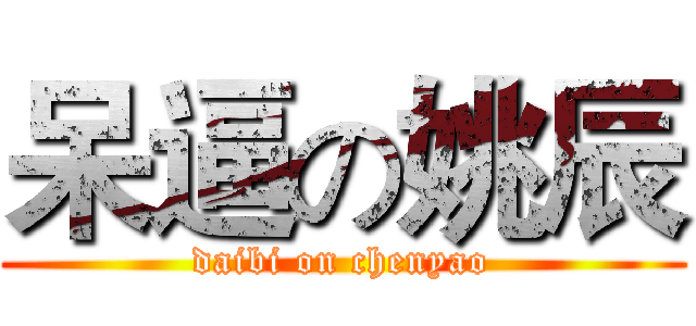 呆逼の姚辰 (daibi on chenyao)