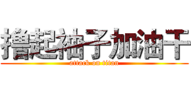 撸起袖子加油干 (attack on titan)