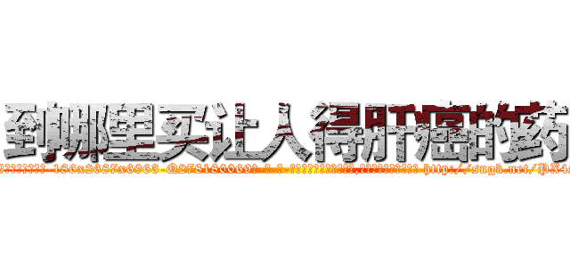 到哪里买让人得肝癌的药 (到哪里买让人得肝癌的药【电-186x2687x6963-Q278180069元-吉-药-业】我们做的是长期生意,靠的是老客户长期支持 http://sngk.net/PX4Sd1
)