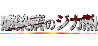 感染病のジカ熱 ()