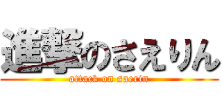 進撃のさえりん (attack on saerin)