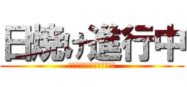 日焼け進行中 (ヤバい、ピンチだ、真っ黒だ)