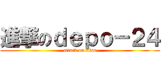 進撃のｄｅｐｏ－２４ (attack on titan)