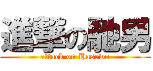 進撃の馳男 (attack on Hasewo)