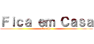 Ｆｉｃａ ｅｍ Ｃａｓａ (Caralho)