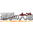 進撃の大池 (attack on Oike)