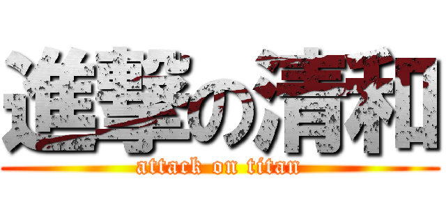 進撃の清和 (attack on titan)