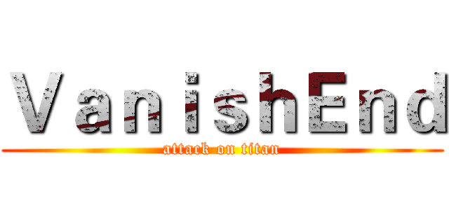 ＶａｎｉｓｈＥｎｄ (attack on titan)