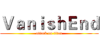 ＶａｎｉｓｈＥｎｄ (attack on titan)