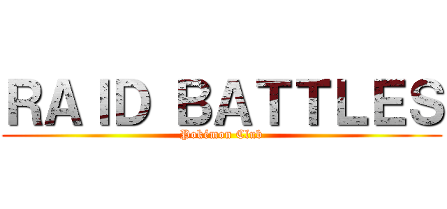 ＲＡＩＤ ＢＡＴＴＬＥＳ (Pokémon Club)