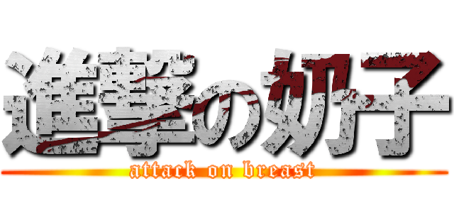 進撃の奶子 (attack on breast)
