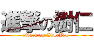 進撃の樹仁 (attack on ShueYan)