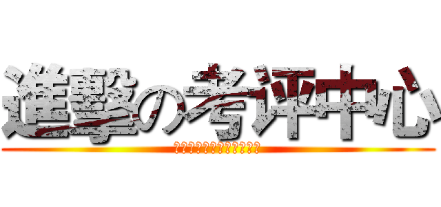 進擊の考评中心 (你们的节目给我们考评一下)