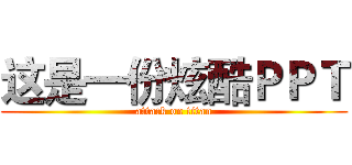 这是一份炫酷ＰＰＴ (attack on titan)
