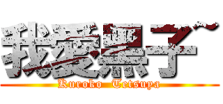 我愛黑子~ (Kuroko  Tetsuya)