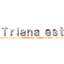 Ｔｒｉａｎａ ｅｓｔ (conne)