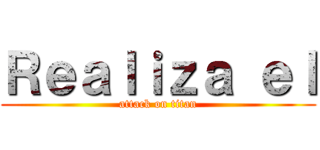 Ｒｅａｌｉｚａ ｅｌ (attack on titan)