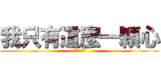 我只有這麼一顆心 (你看著傷吧)