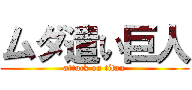 ムダ遣い巨人 (attack on titan)