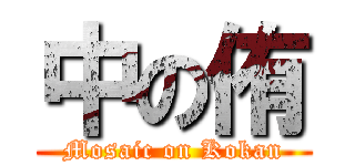 中の侑 (Mosaic on Kokan)