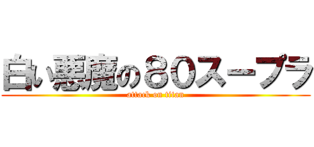 白い悪魔の８０スープラ (attack on titan)