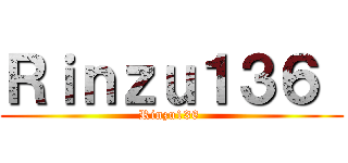 Ｒｉｎｚｕ１３６  (Rinzu136 )