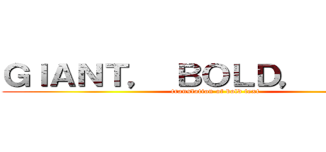 ＧＩＡＮＴ， ＢＯＬＤ， ＴＥＸＴ (translation of bold text)