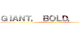 ＧＩＡＮＴ， ＢＯＬＤ， ＴＥＸＴ (translation of bold text)