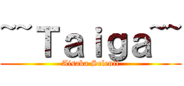 ~~Ｔａｉｇａ~~ (Aisaka Selenii)