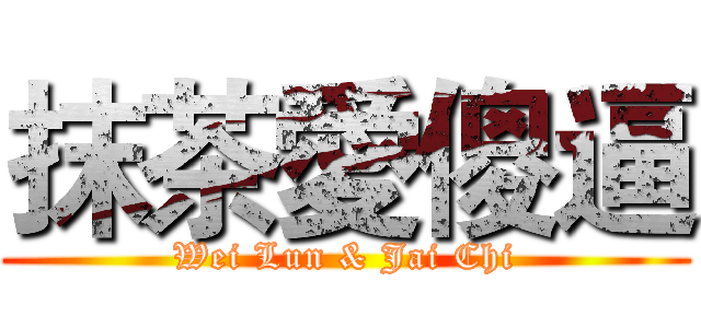 抹茶愛傻逼 (Wei Lun & Jai Chi)