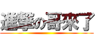 進撃の哥來了 ()