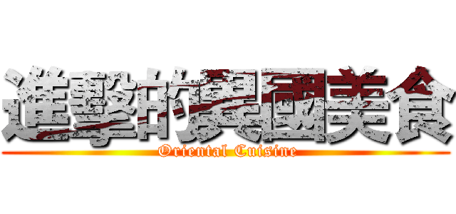 進擊的異國美食 ( Oriental Cuisine)