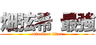 畑弦希 最強 (attack on titan)