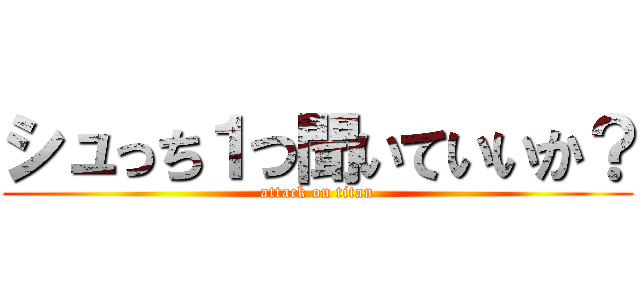 シュっち１つ聞いていいか？ (attack on titan)