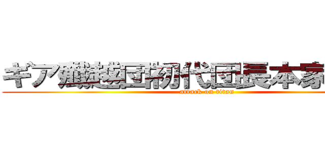 ギア殲越団初代団長本家ギアラ (attack on titan)